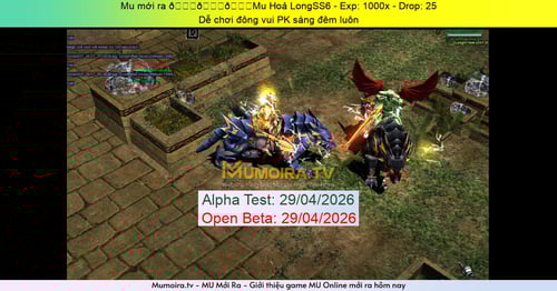 Mu Mới ra,👉👉👉Mu Hoả LongSS6 - Season 6 - Exp: 1000x - Drop: 25% - Dễ chơi đông vui PK sáng đêm luôn